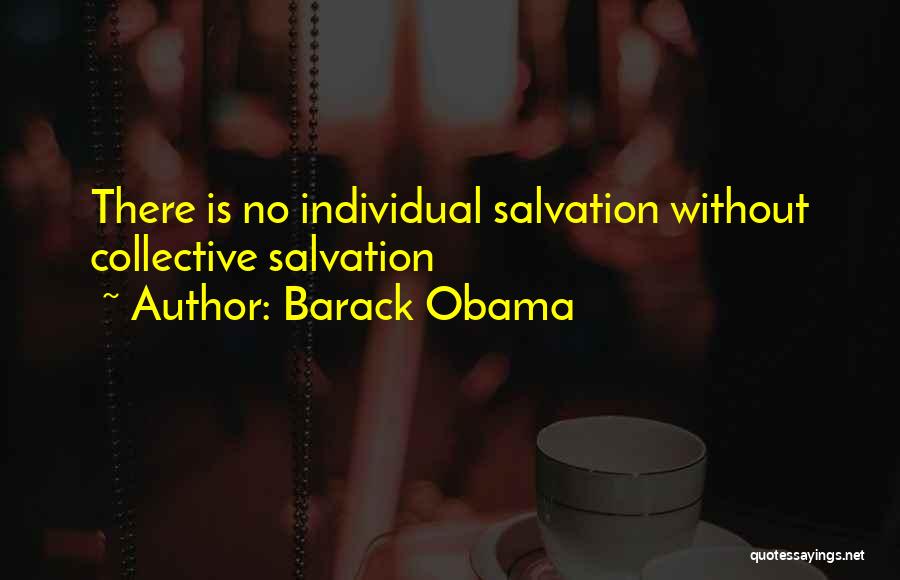 Barack Obama Quotes: There Is No Individual Salvation Without Collective Salvation