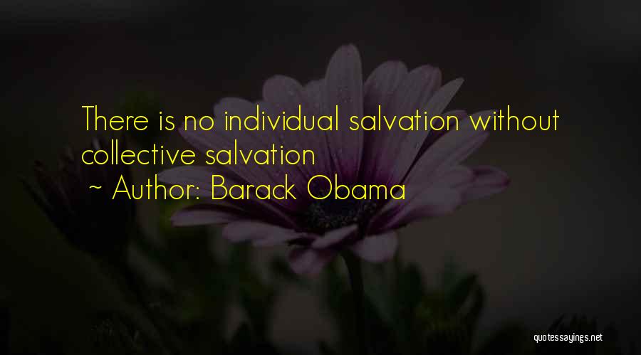 Barack Obama Quotes: There Is No Individual Salvation Without Collective Salvation