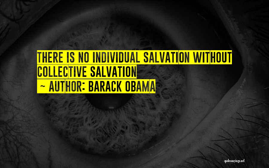 Barack Obama Quotes: There Is No Individual Salvation Without Collective Salvation