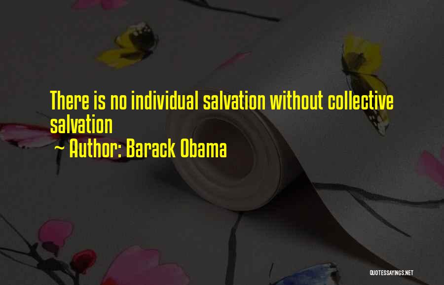 Barack Obama Quotes: There Is No Individual Salvation Without Collective Salvation