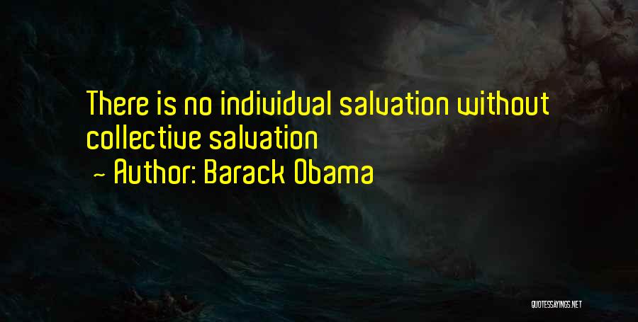 Barack Obama Quotes: There Is No Individual Salvation Without Collective Salvation