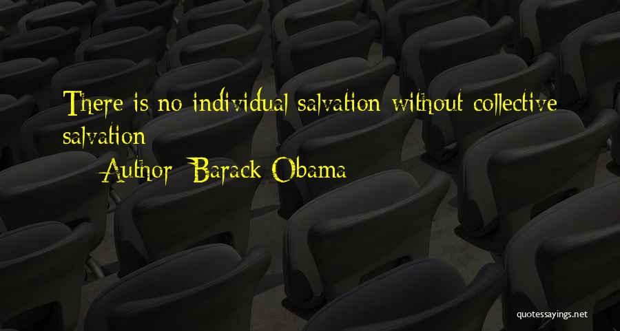 Barack Obama Quotes: There Is No Individual Salvation Without Collective Salvation