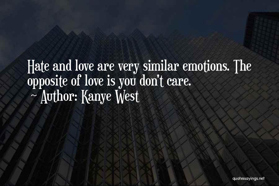 Kanye West Quotes: Hate And Love Are Very Similar Emotions. The Opposite Of Love Is You Don't Care.