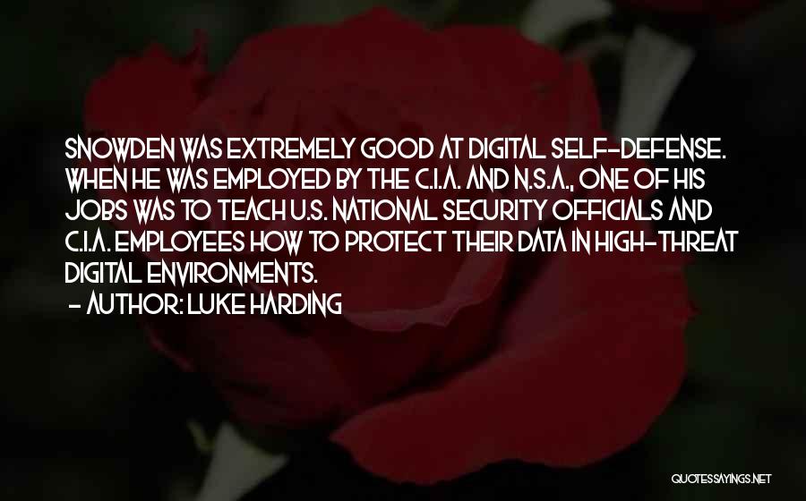 Luke Harding Quotes: Snowden Was Extremely Good At Digital Self-defense. When He Was Employed By The C.i.a. And N.s.a., One Of His Jobs