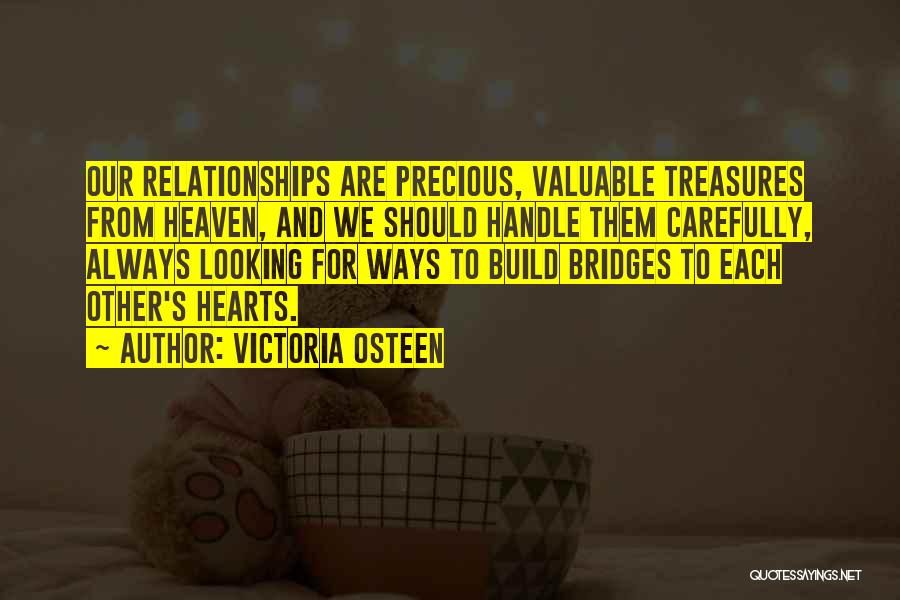 Victoria Osteen Quotes: Our Relationships Are Precious, Valuable Treasures From Heaven, And We Should Handle Them Carefully, Always Looking For Ways To Build
