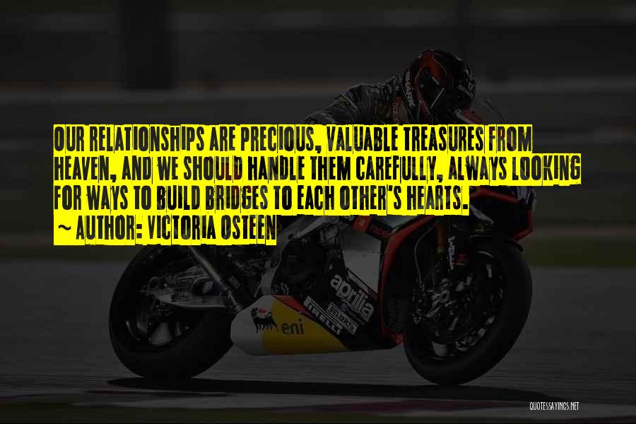 Victoria Osteen Quotes: Our Relationships Are Precious, Valuable Treasures From Heaven, And We Should Handle Them Carefully, Always Looking For Ways To Build
