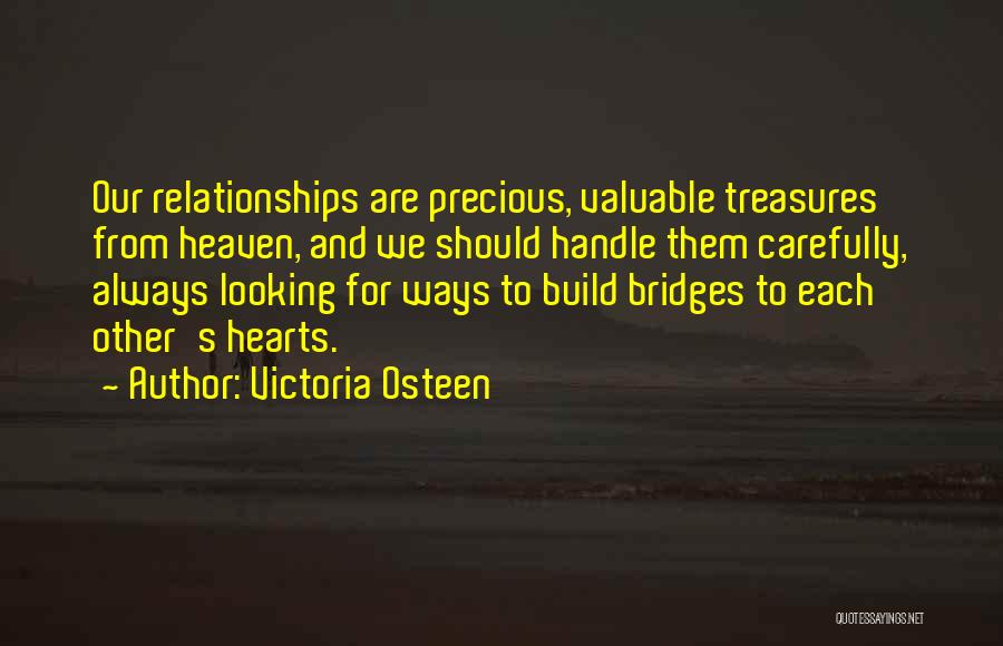 Victoria Osteen Quotes: Our Relationships Are Precious, Valuable Treasures From Heaven, And We Should Handle Them Carefully, Always Looking For Ways To Build