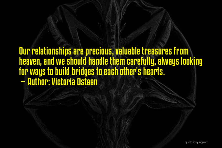 Victoria Osteen Quotes: Our Relationships Are Precious, Valuable Treasures From Heaven, And We Should Handle Them Carefully, Always Looking For Ways To Build