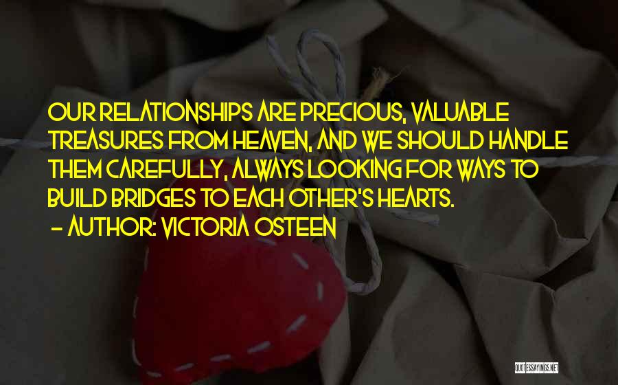 Victoria Osteen Quotes: Our Relationships Are Precious, Valuable Treasures From Heaven, And We Should Handle Them Carefully, Always Looking For Ways To Build