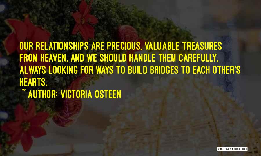 Victoria Osteen Quotes: Our Relationships Are Precious, Valuable Treasures From Heaven, And We Should Handle Them Carefully, Always Looking For Ways To Build