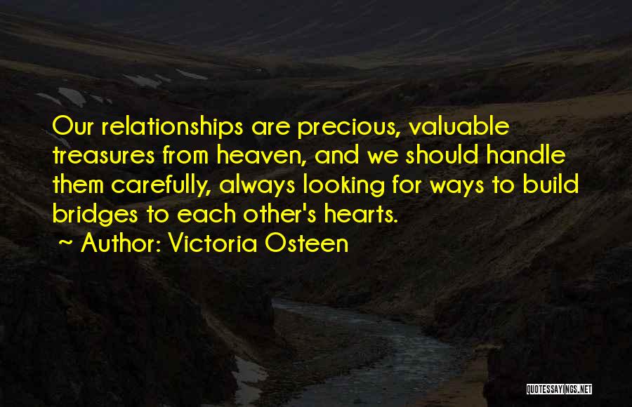 Victoria Osteen Quotes: Our Relationships Are Precious, Valuable Treasures From Heaven, And We Should Handle Them Carefully, Always Looking For Ways To Build