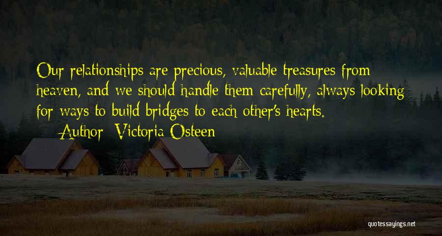 Victoria Osteen Quotes: Our Relationships Are Precious, Valuable Treasures From Heaven, And We Should Handle Them Carefully, Always Looking For Ways To Build