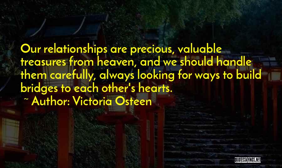 Victoria Osteen Quotes: Our Relationships Are Precious, Valuable Treasures From Heaven, And We Should Handle Them Carefully, Always Looking For Ways To Build