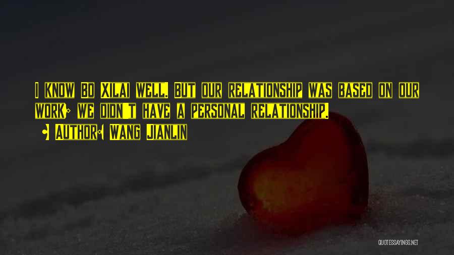 Wang Jianlin Quotes: I Know Bo Xilai Well. But Our Relationship Was Based On Our Work; We Didn't Have A Personal Relationship.
