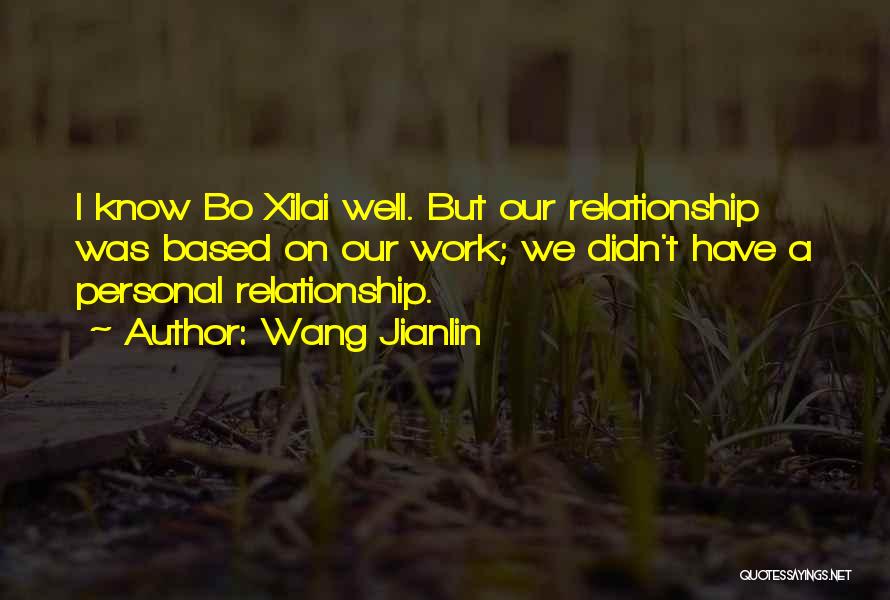 Wang Jianlin Quotes: I Know Bo Xilai Well. But Our Relationship Was Based On Our Work; We Didn't Have A Personal Relationship.