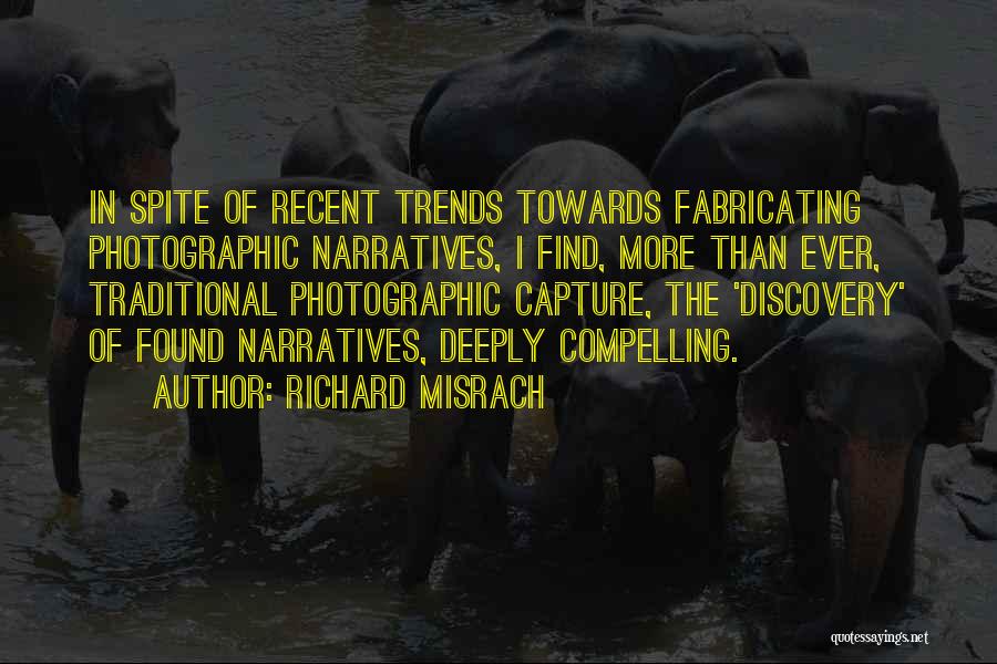 Richard Misrach Quotes: In Spite Of Recent Trends Towards Fabricating Photographic Narratives, I Find, More Than Ever, Traditional Photographic Capture, The 'discovery' Of