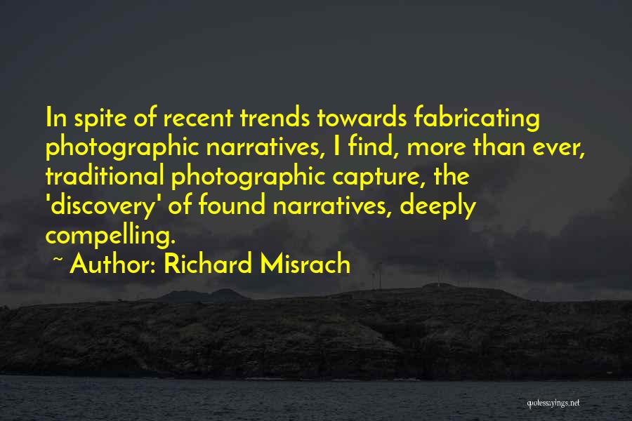 Richard Misrach Quotes: In Spite Of Recent Trends Towards Fabricating Photographic Narratives, I Find, More Than Ever, Traditional Photographic Capture, The 'discovery' Of