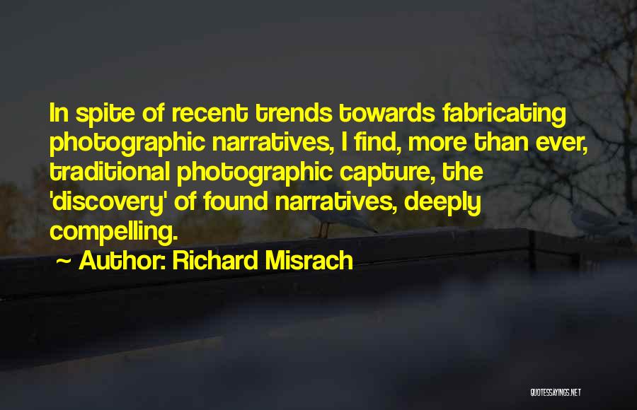 Richard Misrach Quotes: In Spite Of Recent Trends Towards Fabricating Photographic Narratives, I Find, More Than Ever, Traditional Photographic Capture, The 'discovery' Of