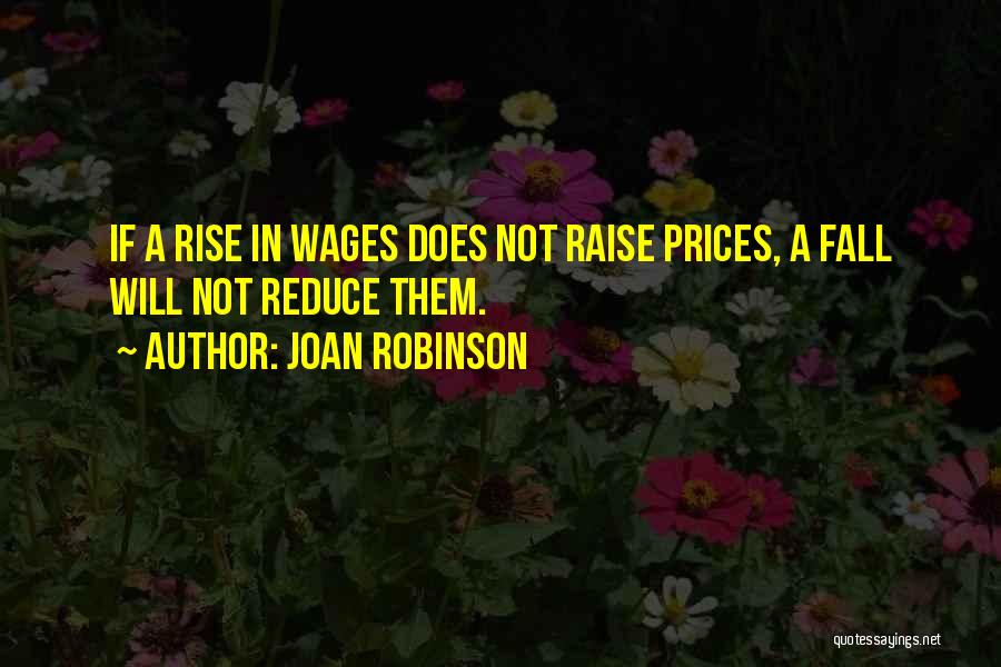 Joan Robinson Quotes: If A Rise In Wages Does Not Raise Prices, A Fall Will Not Reduce Them.