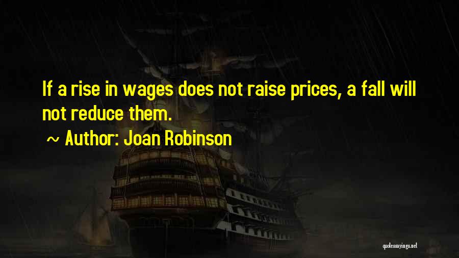 Joan Robinson Quotes: If A Rise In Wages Does Not Raise Prices, A Fall Will Not Reduce Them.