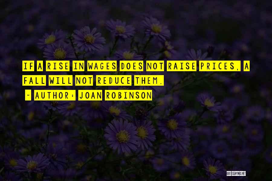 Joan Robinson Quotes: If A Rise In Wages Does Not Raise Prices, A Fall Will Not Reduce Them.