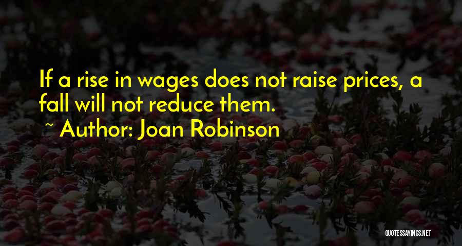 Joan Robinson Quotes: If A Rise In Wages Does Not Raise Prices, A Fall Will Not Reduce Them.