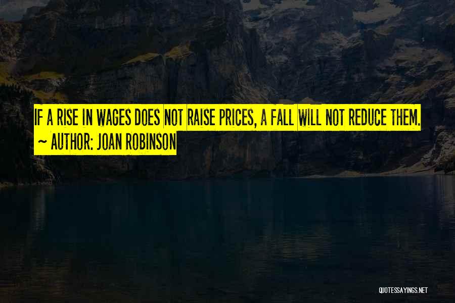 Joan Robinson Quotes: If A Rise In Wages Does Not Raise Prices, A Fall Will Not Reduce Them.