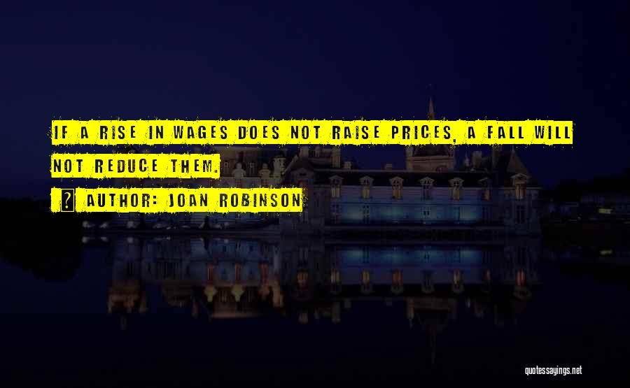 Joan Robinson Quotes: If A Rise In Wages Does Not Raise Prices, A Fall Will Not Reduce Them.