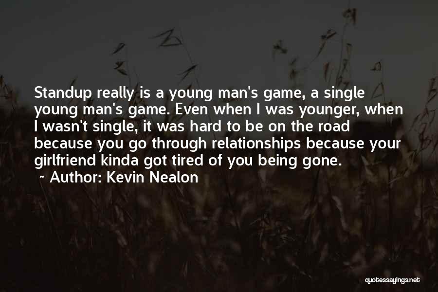 Kevin Nealon Quotes: Standup Really Is A Young Man's Game, A Single Young Man's Game. Even When I Was Younger, When I Wasn't