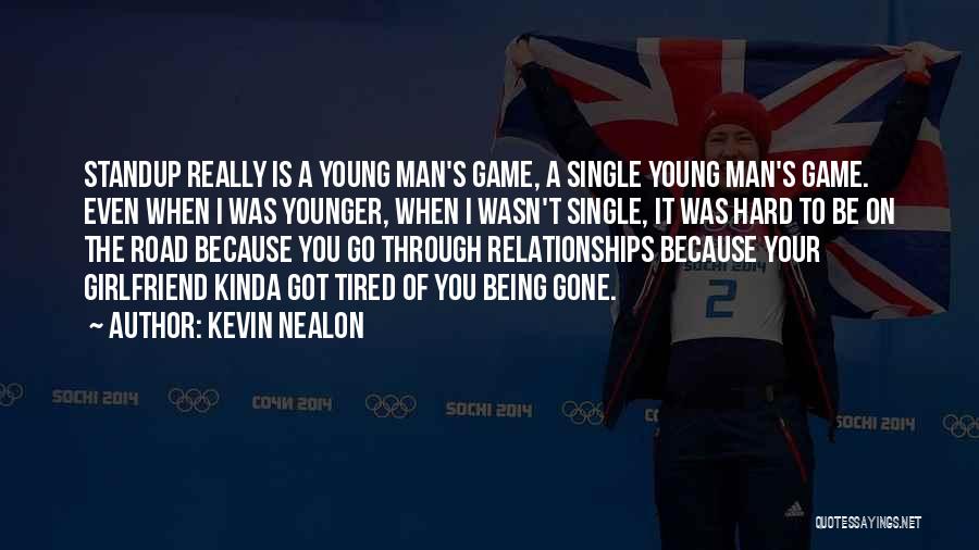 Kevin Nealon Quotes: Standup Really Is A Young Man's Game, A Single Young Man's Game. Even When I Was Younger, When I Wasn't