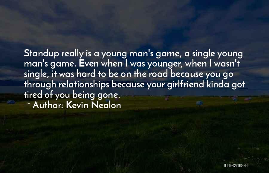 Kevin Nealon Quotes: Standup Really Is A Young Man's Game, A Single Young Man's Game. Even When I Was Younger, When I Wasn't