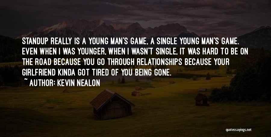 Kevin Nealon Quotes: Standup Really Is A Young Man's Game, A Single Young Man's Game. Even When I Was Younger, When I Wasn't