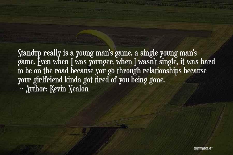 Kevin Nealon Quotes: Standup Really Is A Young Man's Game, A Single Young Man's Game. Even When I Was Younger, When I Wasn't