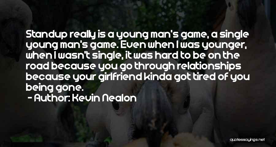 Kevin Nealon Quotes: Standup Really Is A Young Man's Game, A Single Young Man's Game. Even When I Was Younger, When I Wasn't
