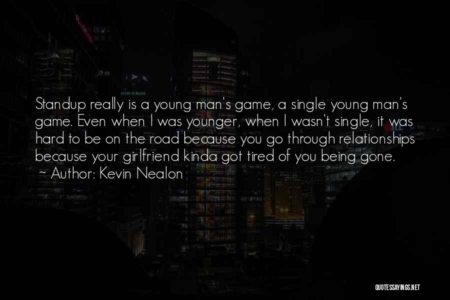 Kevin Nealon Quotes: Standup Really Is A Young Man's Game, A Single Young Man's Game. Even When I Was Younger, When I Wasn't