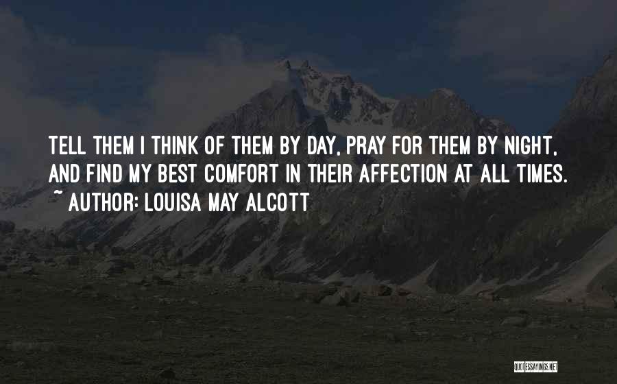 Louisa May Alcott Quotes: Tell Them I Think Of Them By Day, Pray For Them By Night, And Find My Best Comfort In Their