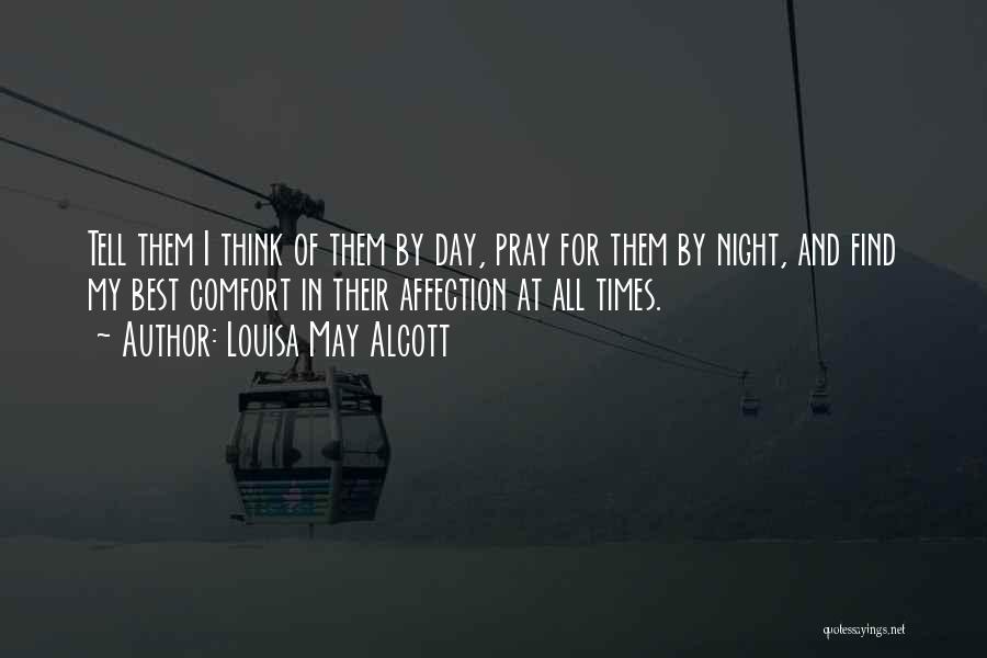 Louisa May Alcott Quotes: Tell Them I Think Of Them By Day, Pray For Them By Night, And Find My Best Comfort In Their