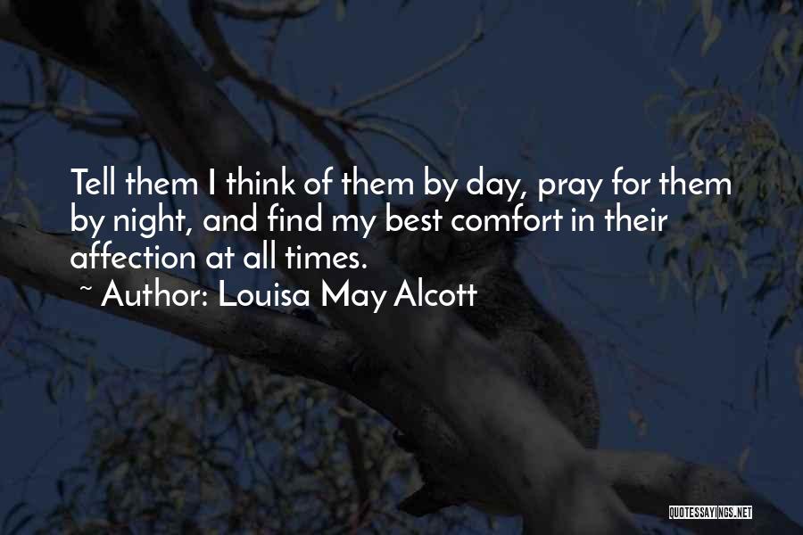 Louisa May Alcott Quotes: Tell Them I Think Of Them By Day, Pray For Them By Night, And Find My Best Comfort In Their