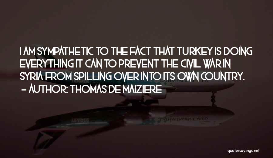 Thomas De Maiziere Quotes: I Am Sympathetic To The Fact That Turkey Is Doing Everything It Can To Prevent The Civil War In Syria