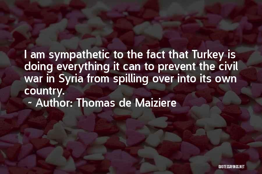 Thomas De Maiziere Quotes: I Am Sympathetic To The Fact That Turkey Is Doing Everything It Can To Prevent The Civil War In Syria