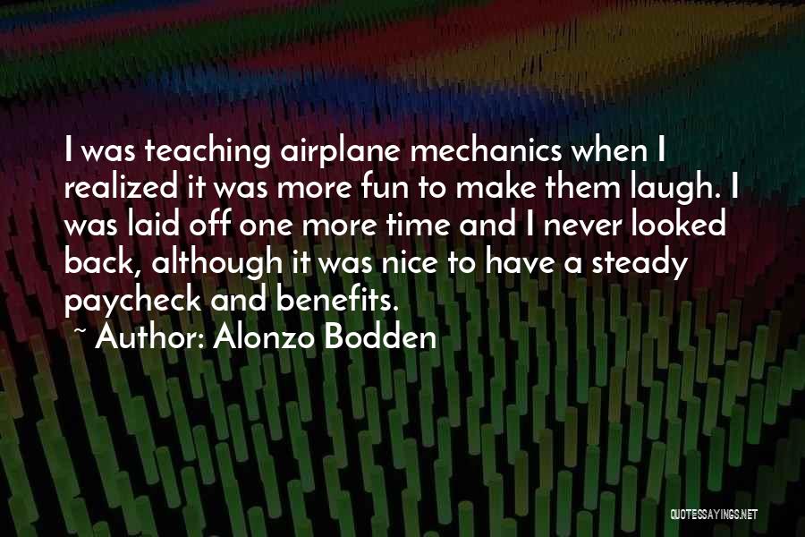 Alonzo Bodden Quotes: I Was Teaching Airplane Mechanics When I Realized It Was More Fun To Make Them Laugh. I Was Laid Off