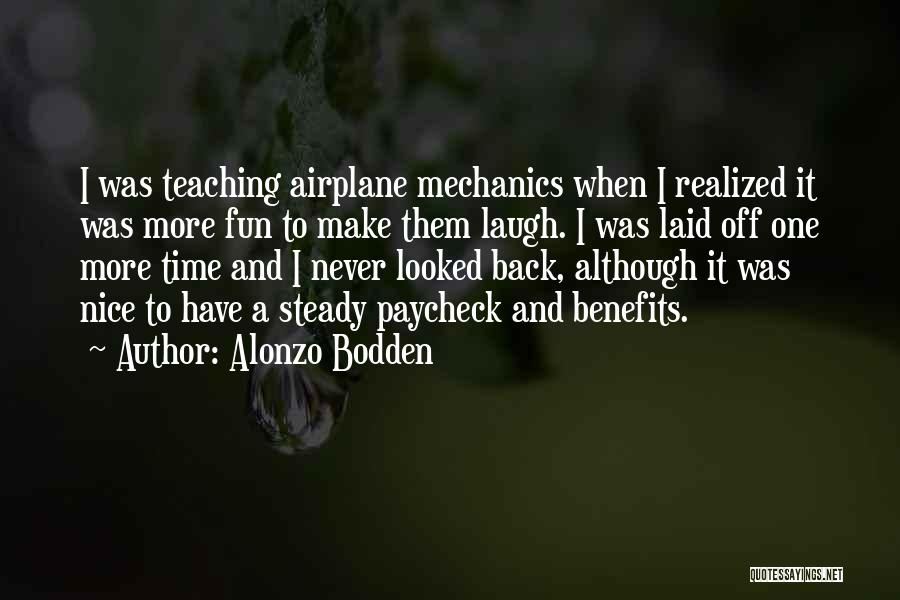 Alonzo Bodden Quotes: I Was Teaching Airplane Mechanics When I Realized It Was More Fun To Make Them Laugh. I Was Laid Off