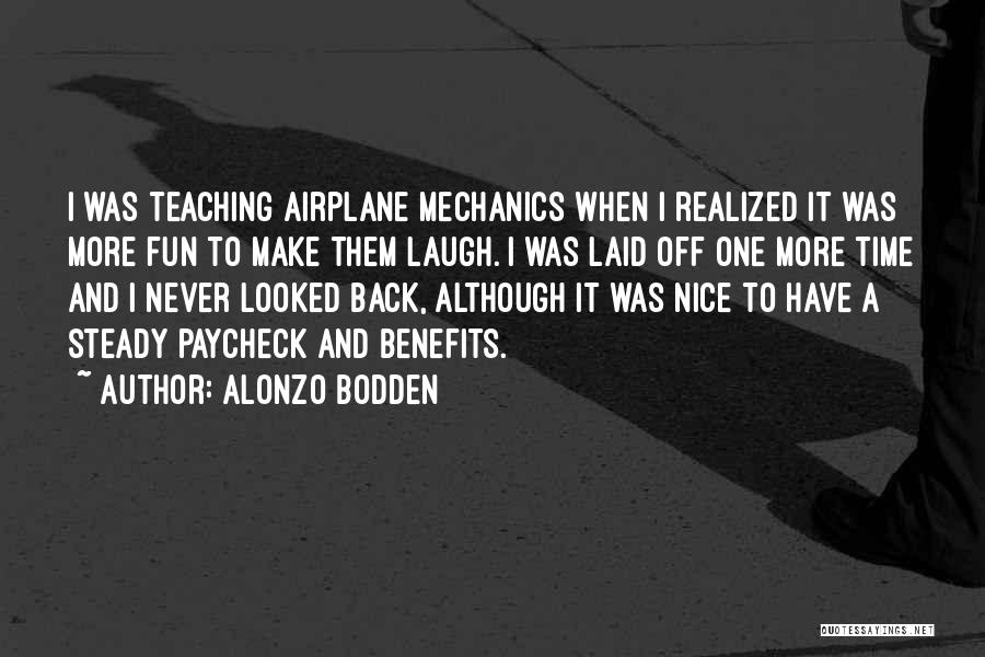 Alonzo Bodden Quotes: I Was Teaching Airplane Mechanics When I Realized It Was More Fun To Make Them Laugh. I Was Laid Off