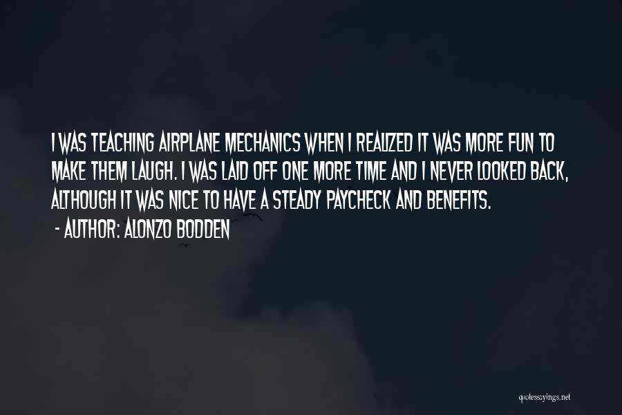 Alonzo Bodden Quotes: I Was Teaching Airplane Mechanics When I Realized It Was More Fun To Make Them Laugh. I Was Laid Off