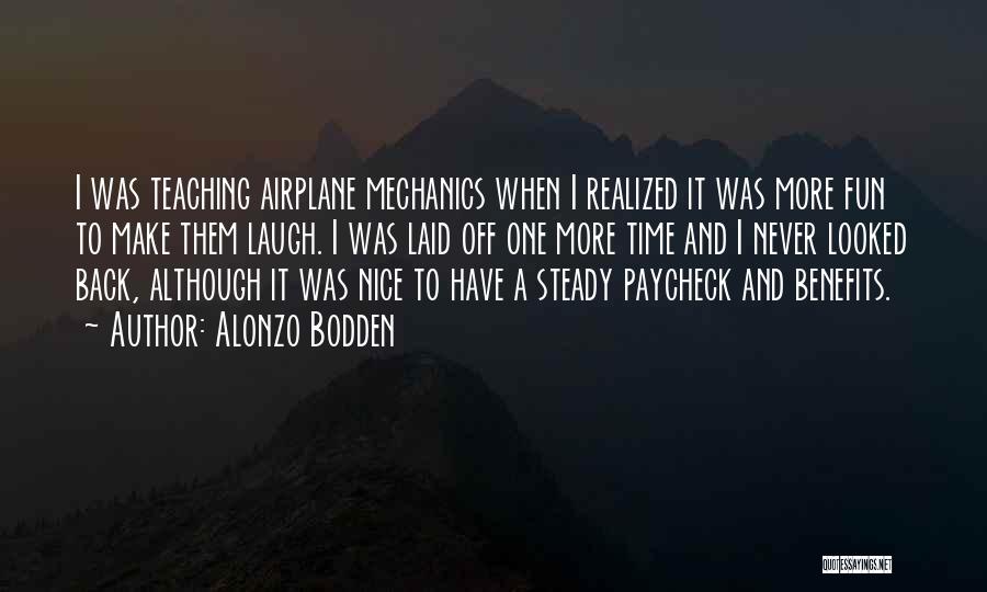Alonzo Bodden Quotes: I Was Teaching Airplane Mechanics When I Realized It Was More Fun To Make Them Laugh. I Was Laid Off