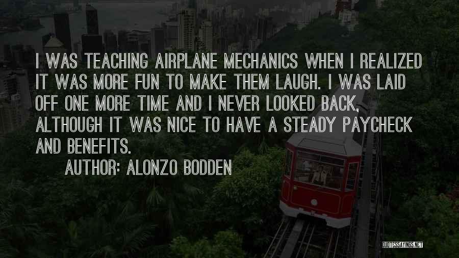 Alonzo Bodden Quotes: I Was Teaching Airplane Mechanics When I Realized It Was More Fun To Make Them Laugh. I Was Laid Off