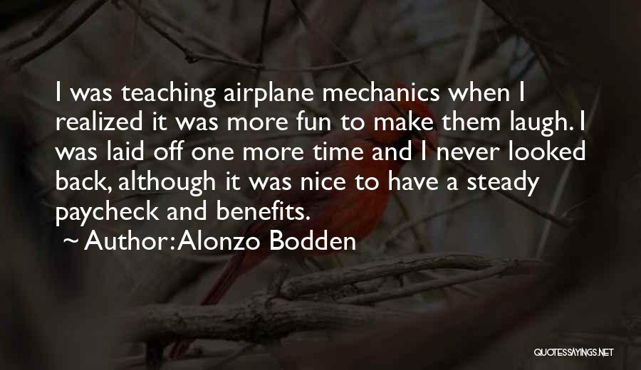 Alonzo Bodden Quotes: I Was Teaching Airplane Mechanics When I Realized It Was More Fun To Make Them Laugh. I Was Laid Off