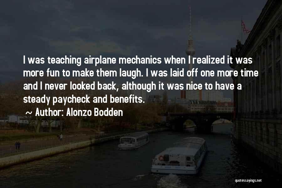 Alonzo Bodden Quotes: I Was Teaching Airplane Mechanics When I Realized It Was More Fun To Make Them Laugh. I Was Laid Off