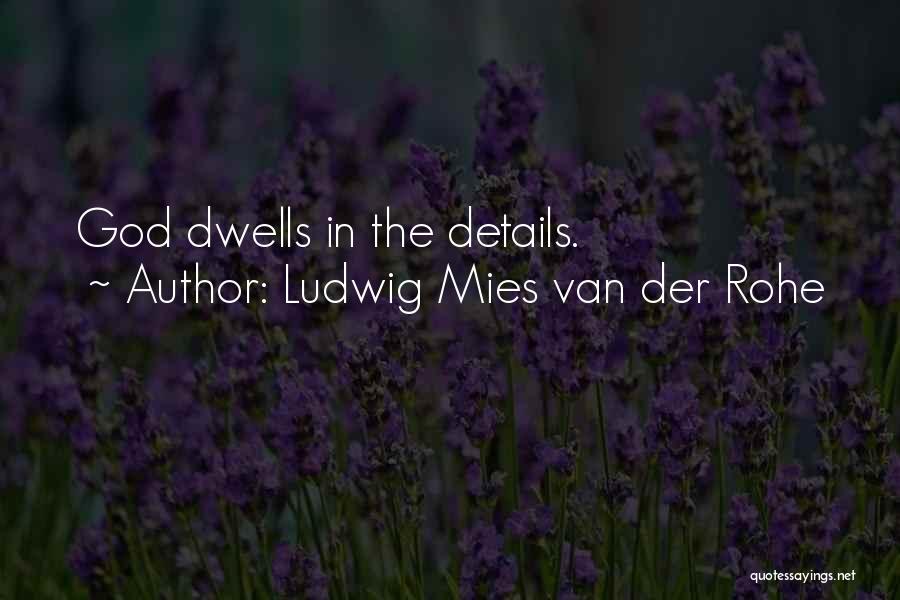 Ludwig Mies Van Der Rohe Quotes: God Dwells In The Details.