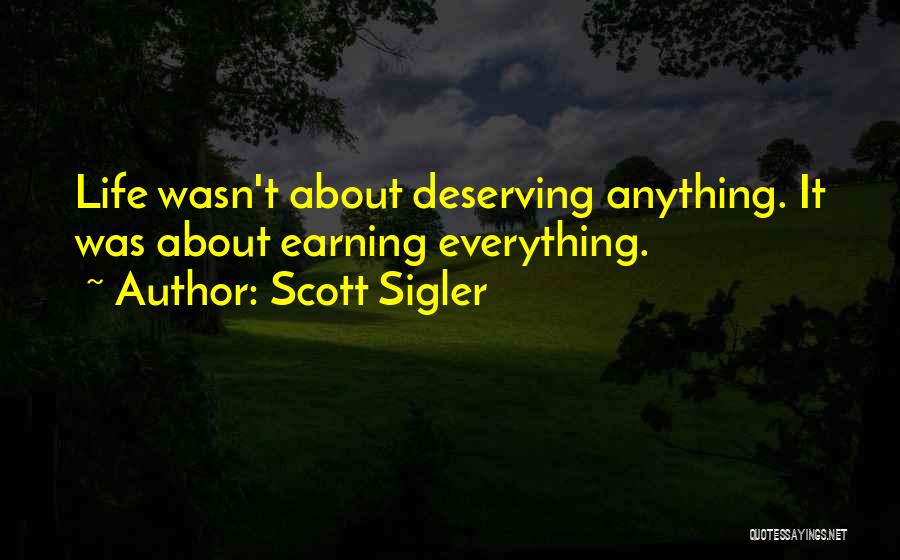 Scott Sigler Quotes: Life Wasn't About Deserving Anything. It Was About Earning Everything.